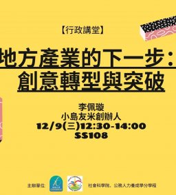 【行政講堂】12/9(三)地方產業的下一步：創意轉型與突破，李佩璇(小島友米創辦人)