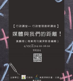 【行政講堂— 行政管理創新講座】4/13(三)，媒體與我們的距離！黃麟翔（商業周刊資深影音編輯）。主辦單位：行政系、高教深耕計畫、公務人力養成學程