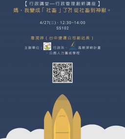 【停辦】【行政講堂--系友講座暨行政管理創新講座】4/27(三)，媽，我變成「社畜」了?! 從社畜到神獸。詹涴婷（台中捷運公司副站長）。主辦單位：行政系、高教深耕計畫、公務人力養成學程