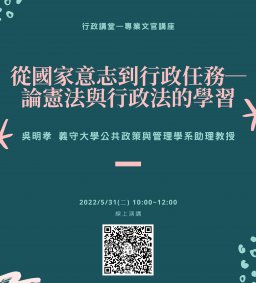 【行政講堂—專業文官講座】5/31(二)，從國家意志到行政任務—論憲法與行政法的學習，吳明孝(義守大學公共政策與管理學系助理教授)  。主辦單位：行政系、高教深耕計畫、公務人力養成學程