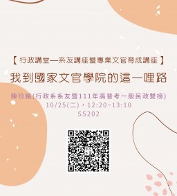【行政講堂—系友講座暨專業文官育成講座】10/25(二)，我到國家文官學院的這一哩路，陳玠銘(行政系系友暨111年高普考一般民政雙榜) 。主辦單位：行政系、高教深耕計畫、公務人力養成學程