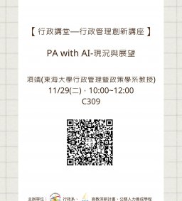 【行政講堂—行政管理創新講座】11/29(二)，PA with AI-現況與展望，項靖(東海大學行政管理暨政策學系教授) 。主辦單位：行政系、高教深耕計畫、公務人力養成學程
