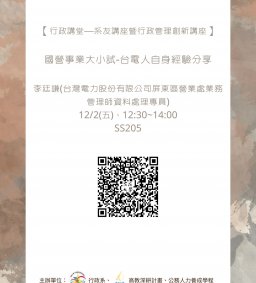 【行政講堂—系友講座暨行政管理創新講座】12/2(五)，國營事業大小試-台電人自身經驗分享，李廷謙(台灣電力股份有限公司屏東區營業處業務管理師資料處理專員) 。主辦單位：行政系、高教深耕計畫、公務人力養成學程