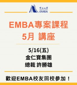 EMBA 專案課程 5月講座 5/16(講師：金仁寶集團總裁許勝雄)
