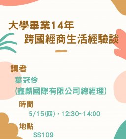 【行政講堂-系友講座】5/15(四)，大學畢業14年跨國經商生活經驗談，葉冠伶(鑫麟國際有限公司總經理)