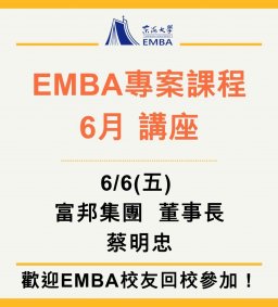 EMBA 專案課程 6月講座 6/6(講師：富邦集團董事長蔡明忠)